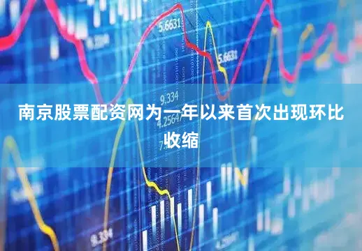 南京股票配资网为一年以来首次出现环比收缩