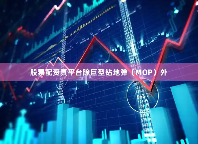 股票配资真平台除巨型钻地弹（MOP）外