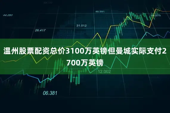 温州股票配资总价3100万英镑但曼城实际支付2700万英镑