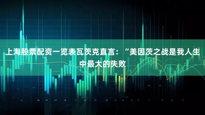 上海股票配资一览表瓦茨克直言：“美因茨之战是我人生中最大的失败